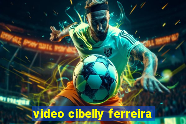 video cibelly ferreira